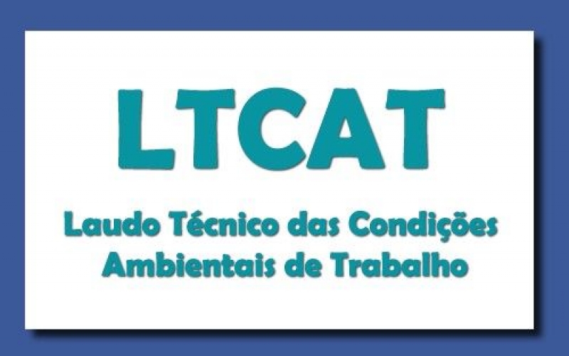 LTCAT – LAUDO TECNICO DE CONDIÇÕES DO AMBIENTE DO TRABALHO.